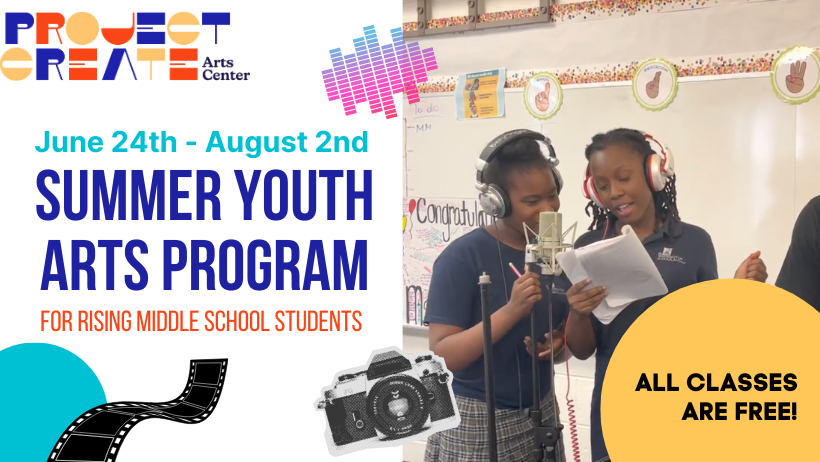 A flyer for the 2024 Summer Youth Arts Program. Text: Project Create Arts Center; June 24th-August 2nd; Summer Youth Arts Program: for rising middle school students; All classes are free!